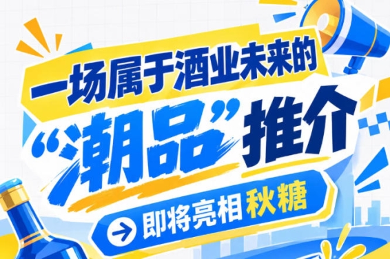 南京秋糖 酒业未来 潮品 推介会预告